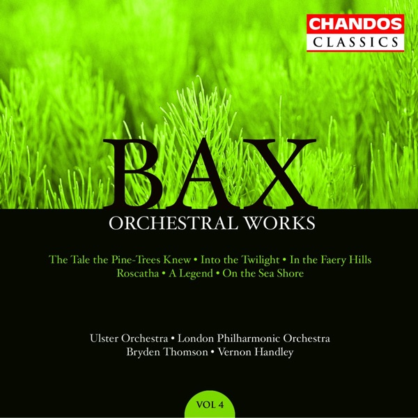 Bax: The Tale the Pine-Trees Knew, Into the Twilight, in the Faery Hills, Rosc-Catha, A Legend & On the Sea Shore
