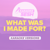 What Was I Made for (Lower Key) [Originally Performed by Billie Eilish] [Karaoke Version] - karaoke SESH