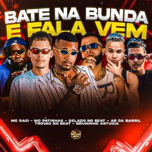 Bate na Bunda e Fala Vem (feat. Mc Patinhas, Bruninho Astucia & MC Saci)