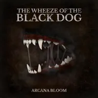 The Wheeze Of The Black Dog — Arcana Bloom