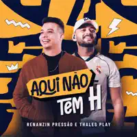 Aqui Não Tem H — Renanzin Pressão