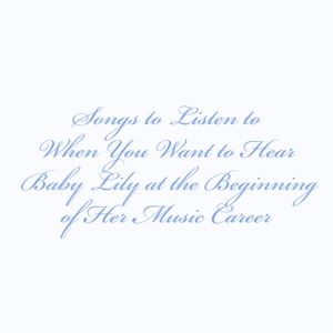 Songs to Listen to When You Want to Hear Baby Lily at the Beginning of Her Music Career - EP
