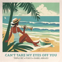 Can't Take My Eyes off You - Single - Triple Sec, Fosco & Isabel Abrazo