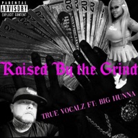 Raised By The Grind (feat. Big Hunna) - Single - TRUE VOCALZ