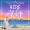 Here for the Cake (Unabridged) - Jennifer Millikin