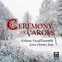 Ceremony of Carols - Etherea Vocal Ensemble & Grace Cloutier