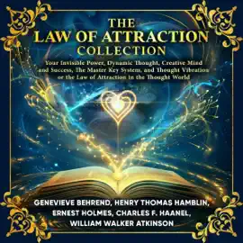 The Law of Attraction Collection: Your Invisible Power, Dynamic Thought, Creative Mind and Success, The Master Key System, and Thought Vibration or the Law of Attraction in the Thought World (Unabridged)