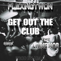 GET OUT THE CLUB (feat. Crime mob, Nessacary & Geno da genius) - Single - Flexingtwon