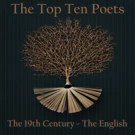 The Top 10 Poets - The 19th Century - The English: Five poems each from best English poets born in the 19th century