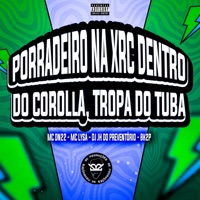 Porradeiro na Xrc Dentro do Corolla, Tropa do Tuba - Single - MC DN 22, MC LYSA, DJ JH DO PREVENTÓRIO & BK2P
