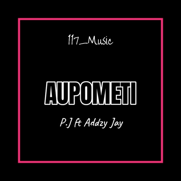AUPOMETI (feat. P.J ADDZY JAY)
