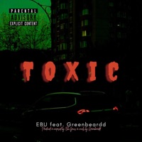 TOXIC (feat. Greenbeardd) - Single - EBU