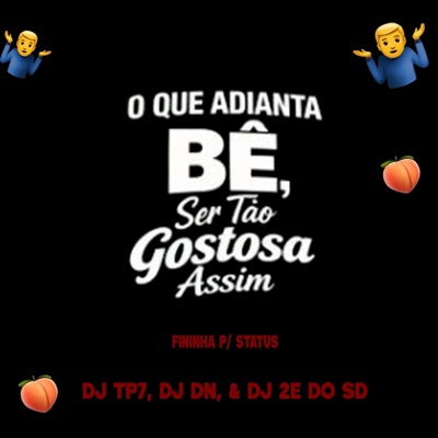 O QUE ADIANTA BÊ, SER TÃO GOSTOSA ASSIM, FININHA P/ STATUS (feat. DJ DN & DJ 2E DO SD) - Single
