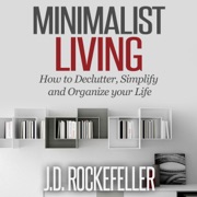 Minimalist Living: How to Declutter, Simplify and Organize Your Life, How to Clean, Organize and Declutter Your House Series (Unabridged) - J.D. Rockefeller