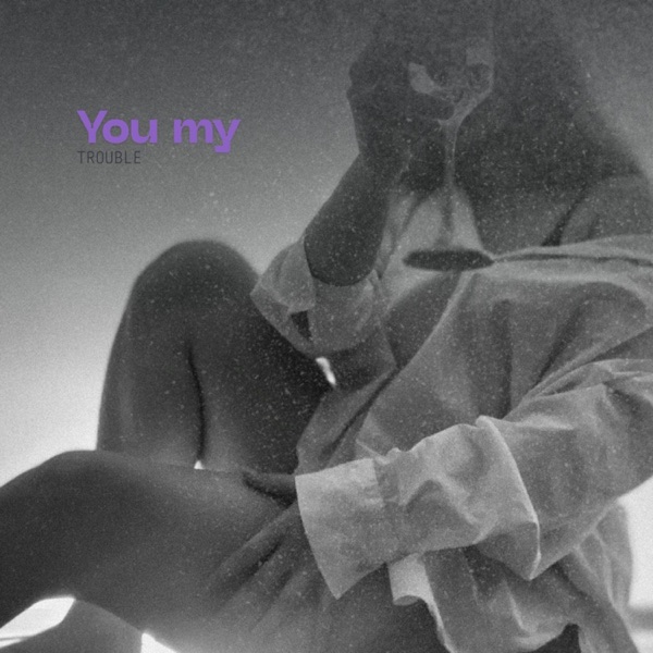You my trouble