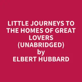 Little Journeys to the Homes of Great Lovers (Unabridged)