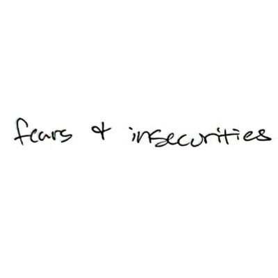 Fears & Insecurities