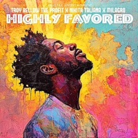 Highly Favored (feat. Nikita Taliana & Milagro) - Single - Troy Bellow the Profit