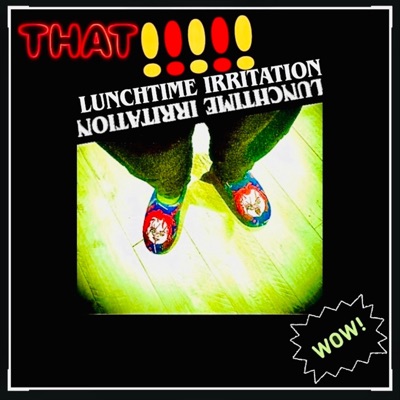 THAT!!!! LunchTime Irritation - Single