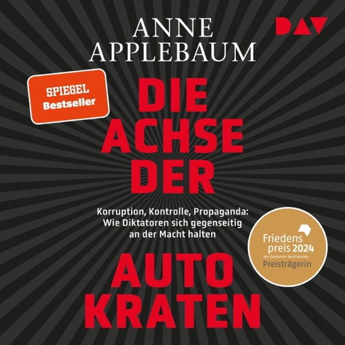 Die Achse der Autokraten: Korruption, Kontrolle, Propaganda: Wie Diktatoren sich gegenseitig an der Macht halten cover
