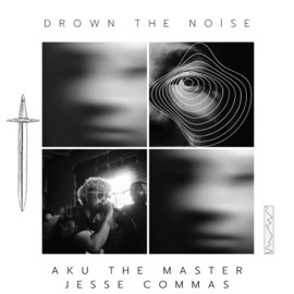 Drown The Noise (feat. Jesse Commas) Aku The Master