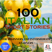 100 Italian Short Stories for Beginners and Intermediate Learners: Learn Italian the Fun Way with 100 Humorous Short Stories to Easily Learn Italian & Improve Your Vocabulary (Easy Italian Stories Volume 1 and Intermediate Italian Stories Volume 2)