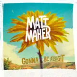 Matt Maher - Gonna Be Alright