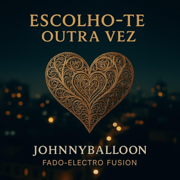 Escolho-te Outra Vez-Fado-Electro Fusion - Johnnyballoon