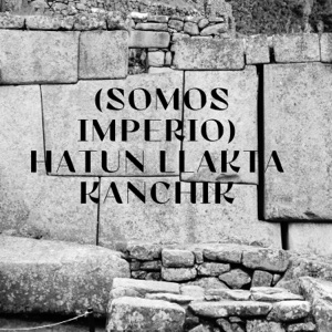 Hatun Llakta Kanchik (Somos Imperio) [feat. Runa Rap & Dember ABC] - Single