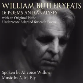 William Butler Yeats: 16 Poems and Analyses: with an Original Piano Underscore Adapted for each Poem