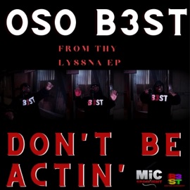 Don't Be Actin' (Single) OSO B3ST