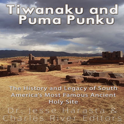 Tiwanaku and Puma Punku: The History and Legacy of South America’s Most Famous Ancient Holy Site (Unabridged) cover