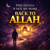 This Dunya Is Not My Home | Back to Allah