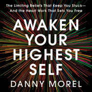 Awaken Your Highest Self: The Limiting Beliefs That Keep You Stuck--And the Heart Work That Sets You Free (Unabridged)