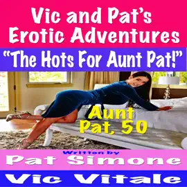 Vic and Pat’s   Erotic Adventures     “The Hots For Aunt Pat!”