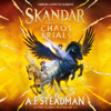 Skandar and the Chaos Trials (Unabridged) - A.F. Steadman