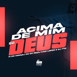 Acima de Mim Só Deus (feat. Dj Kaio Lopes)