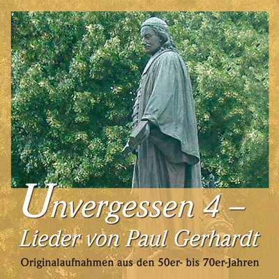 Unvergessen 4 - Lieder von Paul Gerhardt - Originalaufnahmen aus den 50er- bis 70er-Jahren