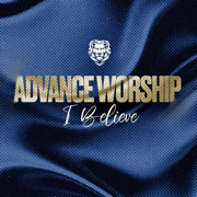 Advance Worship: I Believe - Advance Worship