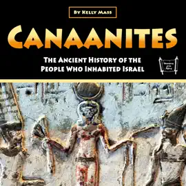 Canaanites: The Ancient History of the People Who Inhabited Israel