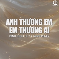 Anh Thương Em Em Thương Ai (Qinn Remix) - Single - Đinh Tùng Huy & Qinn Media