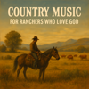 Country Music for Ranchers Who Love God - Country Music