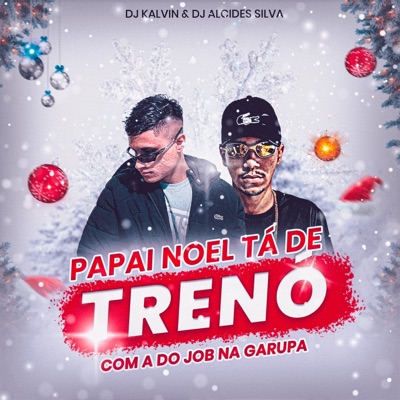 PAPAI NOEL TÁ DE TRENO COM A DO JOB NA GARUPA (feat. R10 O Pinta & DJ ALCIDES SILVA) - Single