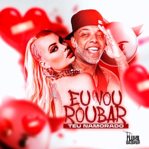 Eu Vou Roubar Teu Namorado (feat. Fluxo Nas Quebradas)