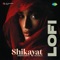 Shikayat (Lofi) - Archana Gore, Aditi Paul, Dipti, Tarannum Malik Jain, Kalpana, Rucha, Archana, Pragti, Sanjay Leela Bhansali & A M Turaz lyrics