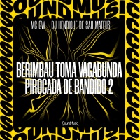 BERIMBAU TOMA VAGABUNDA PIROCADA DE BANDIDO 2 - Single - Mc Gw, Dj Henrique De São Mateus & SoundMusic Original