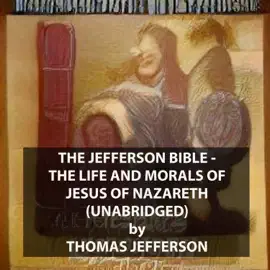The Jefferson Bible - The Life and Morals of Jesus of Nazareth (UNABRIDGED)