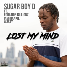 Lost My Mind (feat. Equation Billionz, W3STY & Iamfrankie) Sugar Boy D
