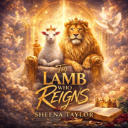 The Lamb Who Reigns - Sheena Taylor