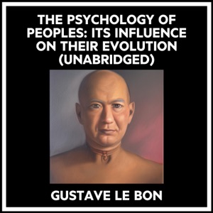 The Psychology Of Peoples: Its Influence On Their Evolution (Unabridged)